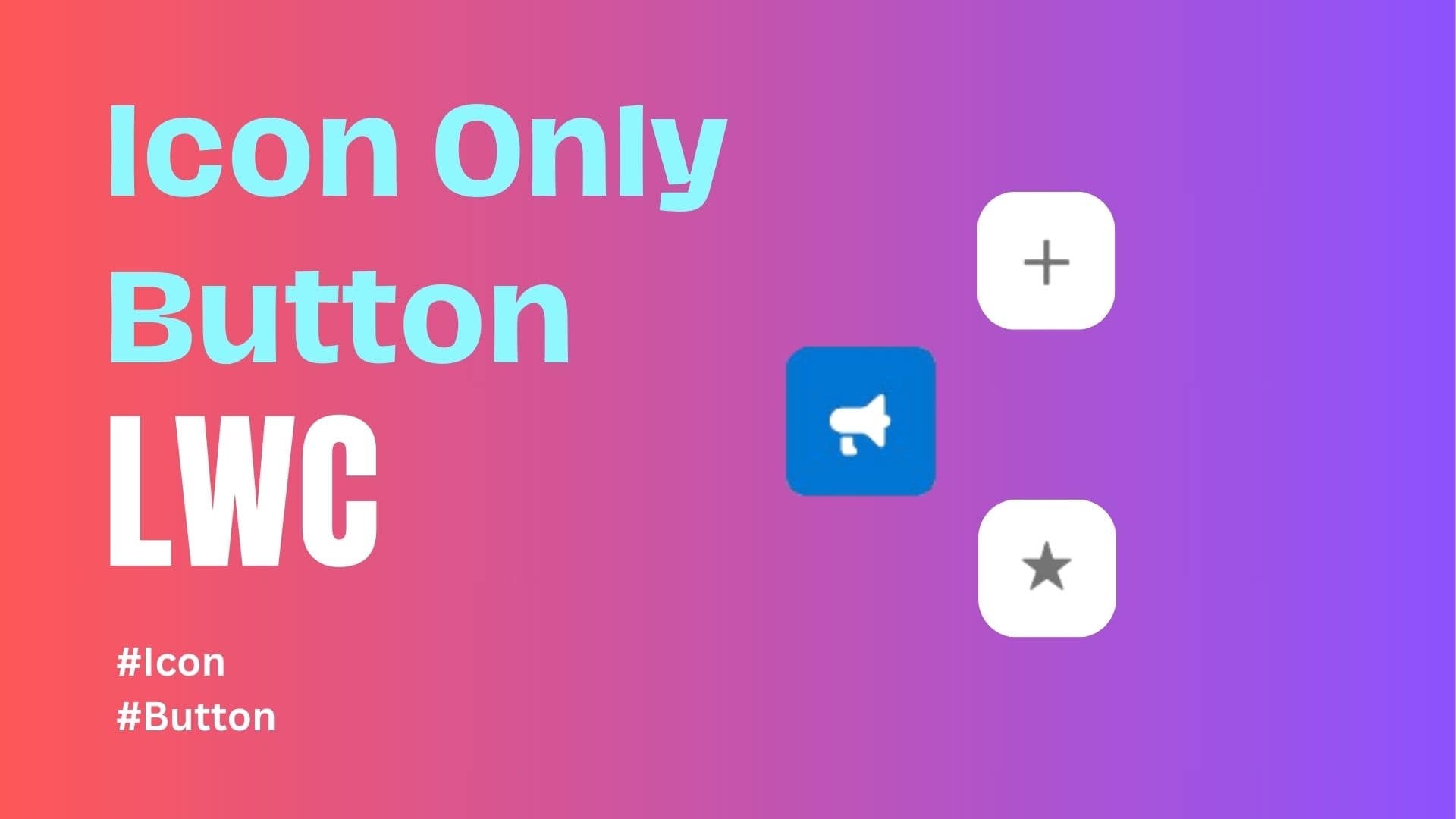 Click with Style: Designing Icon-Only Buttons in LWC - SFDCRocks247
